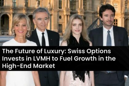 The Future of Luxury: Swiss Options Invests in LVMH to Fuel Growth in the High-End Market